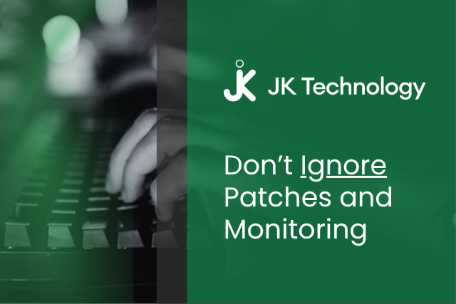 Don’t Ignore Patches and Monitoring | JK Tech